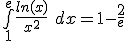 \bigint_1^e \frac{ln(x)}{x^2}\ dx = 1-\frac{2}{e}